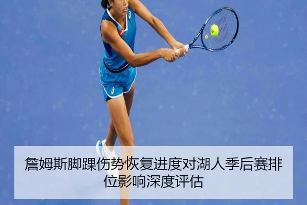 詹姆斯脚踝伤势恢复进度对湖人季后赛排位影响深度评估