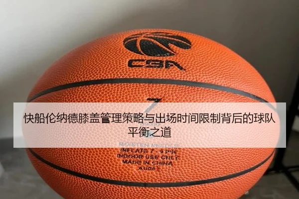 快船伦纳德膝盖管理策略与出场时间限制背后的球队平衡之道