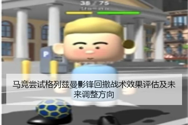 马竞尝试格列兹曼影锋回撤战术效果评估及未来调整方向