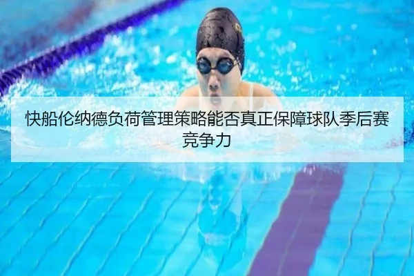 快船伦纳德负荷管理策略能否真正保障球队季后赛竞争力