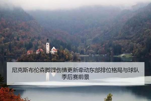 尼克斯布伦森脚踝伤情更新牵动东部排位格局与球队季后赛前景